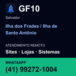 GF10 em Ilha dos Frades / Ilha de Santo Antônio, Salvador: atendimento remoto. Sites, lojas, aplicações, idiomas, manutenção e SEO. WhatsApp (41) 99272-1004.