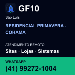 GF10 em RESIDENCIAL PRIMAVERA - COHAMA, São Luís: atendimento remoto. Sites, lojas, aplicações, idiomas, manutenção e SEO. WhatsApp (41) 99272-1004.